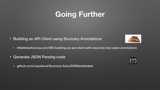 Going Further
• Building an API Client using Sourcery Annotations
• littlebitesofcocoa.com/295-building-an-api-client-with-sourcery-key-value-annotations
• Generate JSON Parsing code
• github.com/Liquidsoul/Sourcery-AutoJSONSerializable
