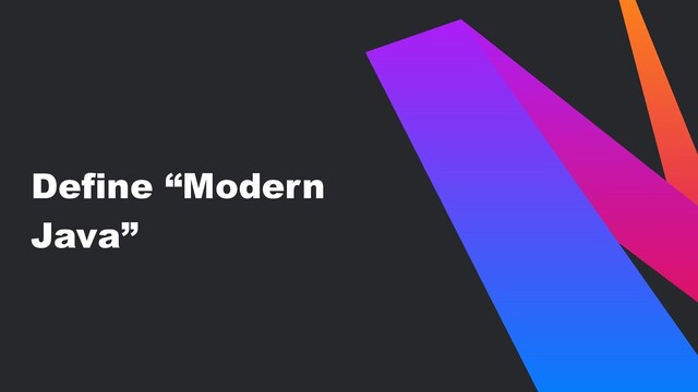 Define “Modern
Java”
