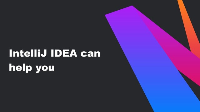 IntelliJ IDEA can
help you
