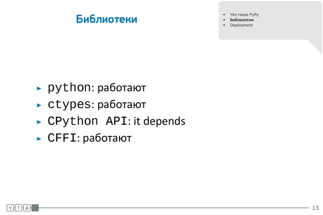 .
.
• Что такое PyPy
• Библиотеки
• Deployment
Библиотеки
▶ python: работают
▶ ctypes: работают
▶ CPython API: it depends
▶ CFFI: работают
.
.
.
13
