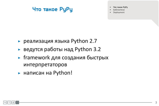 .
.
• Что такое PyPy
• Библиотеки
• Deployment
Что такое PyPy
▶ реализация языка Python 2.7
▶ ведутся работы над Python 3.2
▶ framework для создания быстрых
интерпретаторов
▶ написан на Python!
.
.
.
3
