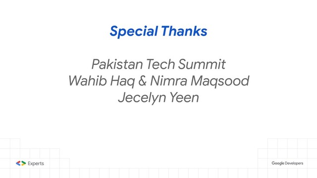 Special Thanks
Pakistan Tech Summit
Wahib Haq & Nimra Maqsood
Jecelyn Yeen
