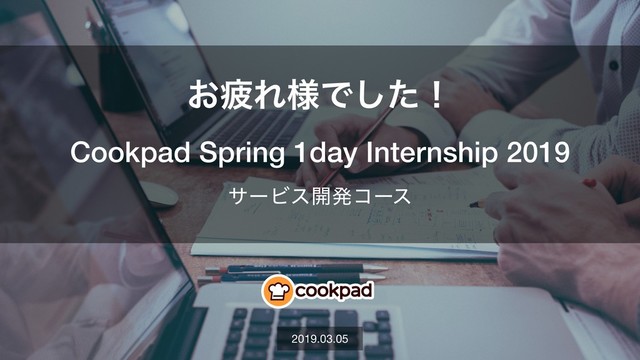 Cookpad Spring Internship 2019 79
Cookpad Spring 1day Internship 2019
αʔϏε։ൃίʔε
2019.03.05
͓ർΕ༷Ͱͨ͠ʂ
