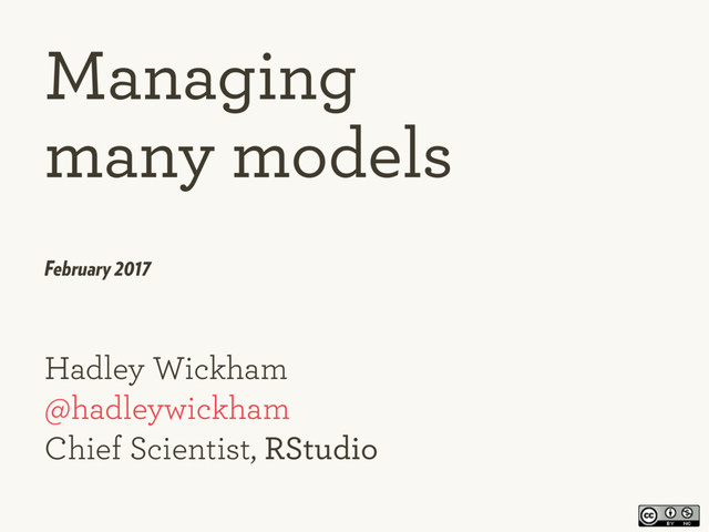 Hadley Wickham  
@hadleywickham 
Chief Scientist, RStudio
Managing  
many models
February 2017

