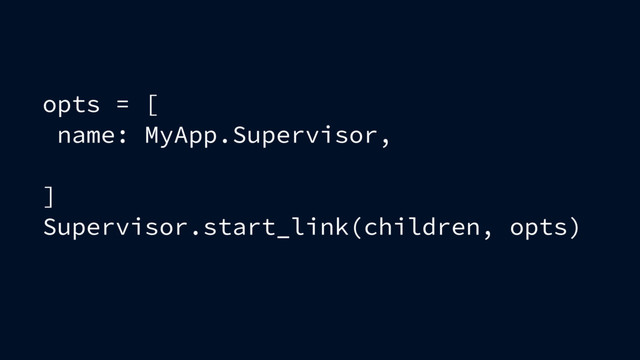 opts = [
name: MyApp.Supervisor,
]
Supervisor.start_link(children, opts)
