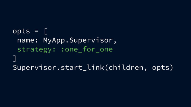 opts = [
name: MyApp.Supervisor,
strategy: :one_for_one
]
Supervisor.start_link(children, opts)
