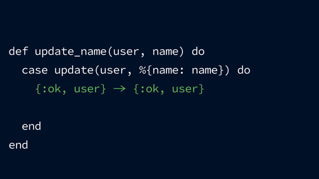 def update_name(user, name) do
case update(user, %{name: name}) do
{:ok, user}  {:ok, user}
end
end
