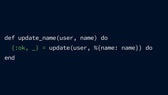 def update_name(user, name) do
{:ok, _} = update(user, %{name: name}) do
end
