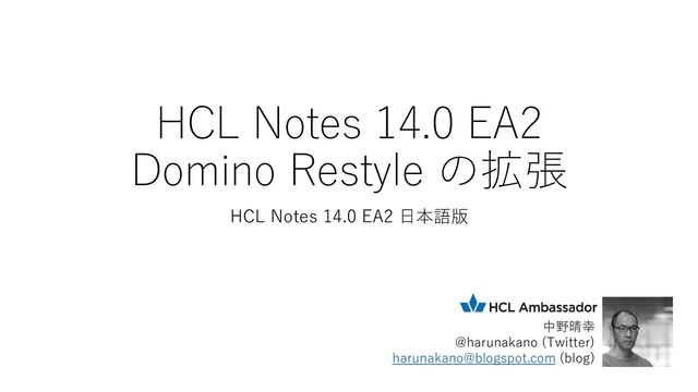 HCL Notes 14.0 EA2
Domino Restyle の拡張
HCL Notes 14.0 EA2 日本語版
中野晴幸
@harunakano (Twitter)
harunakano@blogspot.com (blog)
