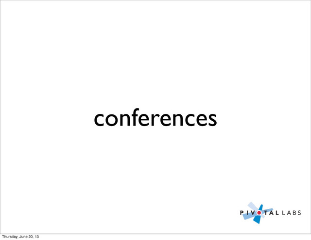 conferences
Thursday, June 20, 13
