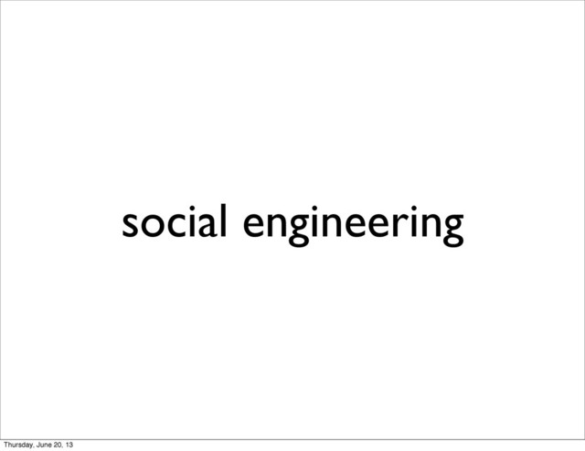 social engineering
Thursday, June 20, 13

