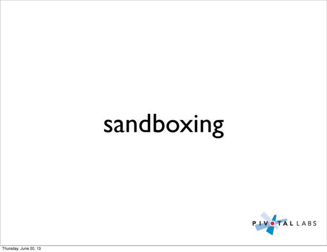 sandboxing
Thursday, June 20, 13
