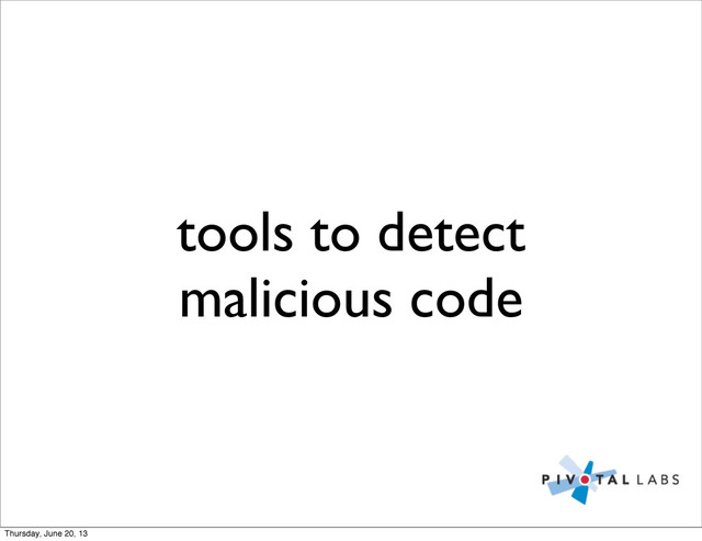 tools to detect
malicious code
Thursday, June 20, 13
