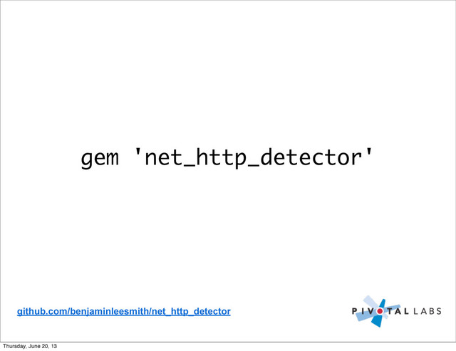 gem 'net_http_detector'
github.com/benjaminleesmith/net_http_detector
Thursday, June 20, 13
