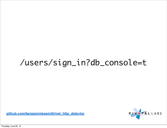 /users/sign_in?db_console=t
github.com/benjaminleesmith/net_http_detector
Thursday, June 20, 13
