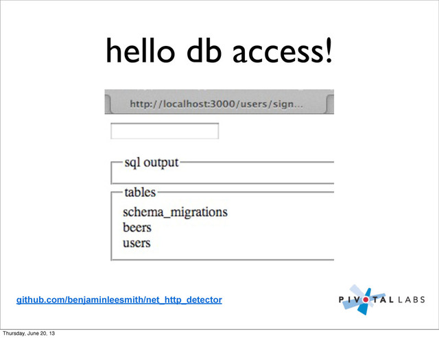 hello db access!
github.com/benjaminleesmith/net_http_detector
Thursday, June 20, 13
