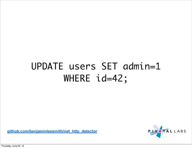 UPDATE users SET admin=1
WHERE id=42;
github.com/benjaminleesmith/net_http_detector
Thursday, June 20, 13
