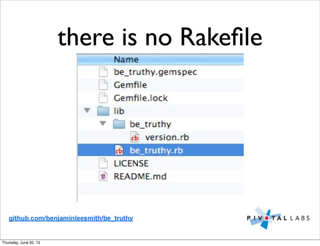 there is no Rakeﬁle
github.com/benjaminleesmith/be_truthy
Thursday, June 20, 13
