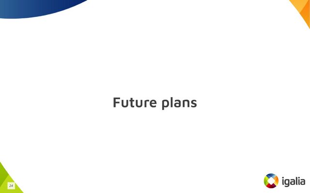 Future plans
24
