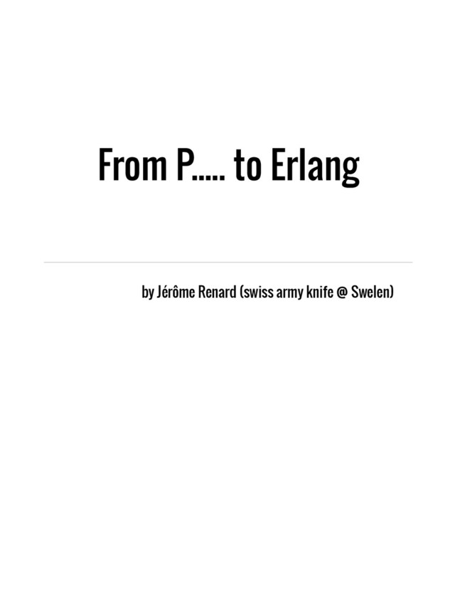 From P..... to Erlang
by Jérôme Renard (swiss army knife @ Swelen)

