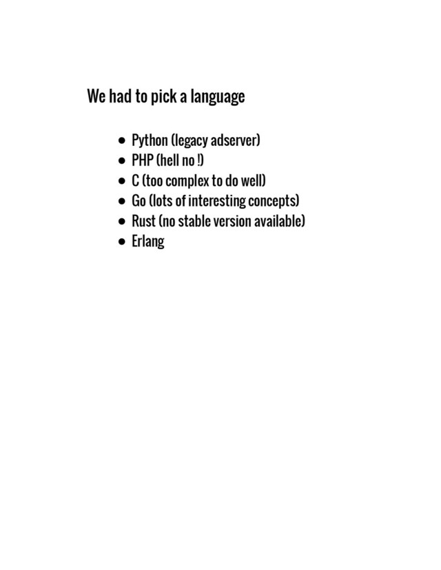 We had to pick a language
Python (legacy adserver)
PHP (hell no !)
C (too complex to do well)
Go (lots of interesting concepts)
Rust (no stable version available)
Erlang
