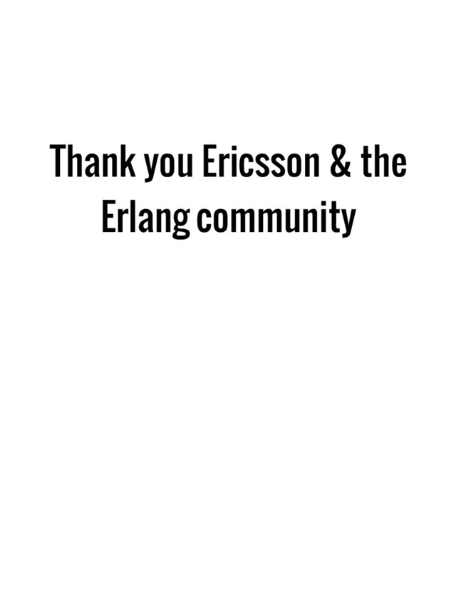 Thank you Ericsson & the
Erlang community
