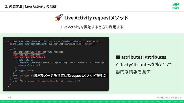 © 2023 Reiwa Travel, Inc.
2. | Live Activity
45
Live Activity request
🚀
Live Activity
request
っ attributes: Attributes


ActivityAttributes


