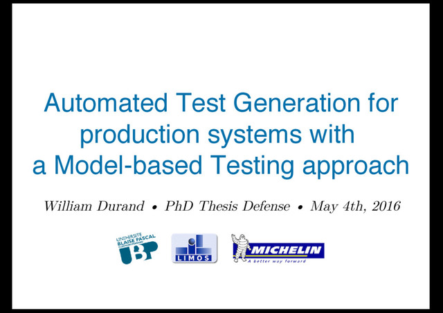 Automated Test Generation for
production systems with
a Model-based Testing approach
William Durand • PhD Thesis Defense • May 4th, 2016
