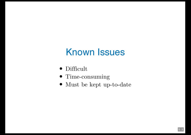 5 . 3
Known Issues
Difficult
Time-consuming
Must be kept up-to-date
