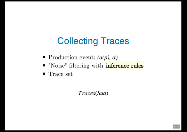 5 . 14
Collecting Traces
Production event:
"Noise" filtering with inference rules
Trace set
