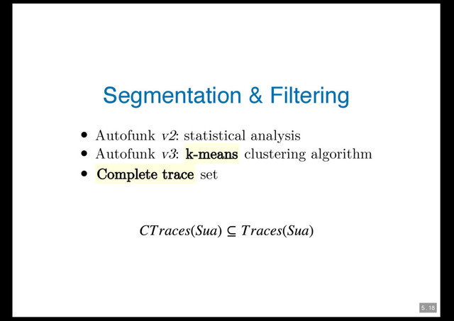 5 . 18
Segmentation & Filtering
Autofunk v2: statistical analysis
Autofunk v3: k-means clustering algorithm
Complete trace set
