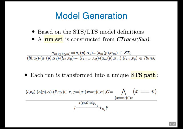 5 . 21
Model Generation
Based on the STS/LTS model definitions
A run set is constructed from :
Each run is transformed into a unique STS path:
