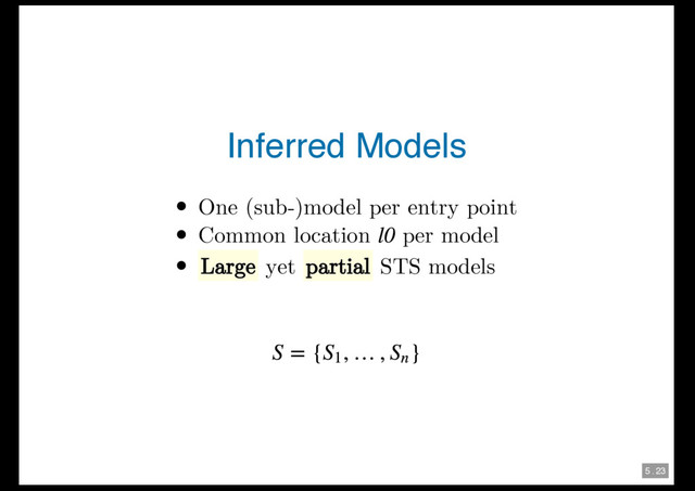 5 . 23
Inferred Models
One (sub-)model per entry point
Common location per model
Large yet partial STS models
