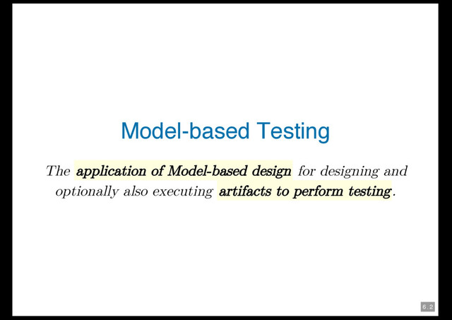 6 . 2
Model-based Testing
The application of Model-based design for designing and
optionally also executing artifacts to perform testing.

