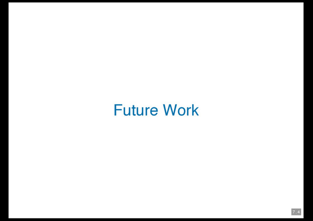 7 . 4
Future Work
