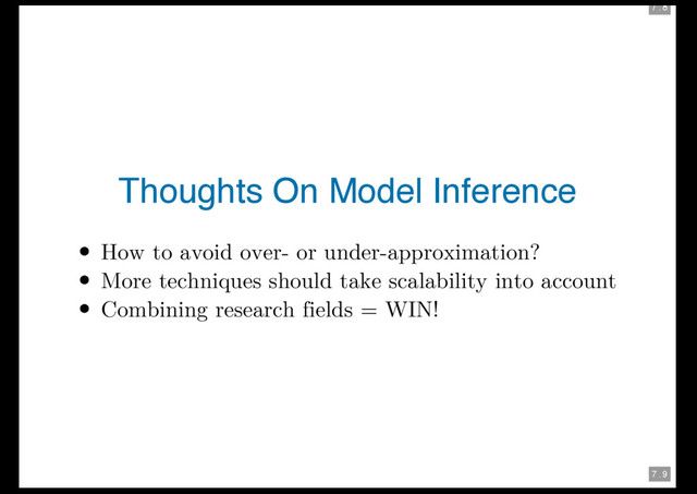 7 . 8
7 . 9
Thoughts On Model Inference
How to avoid over- or under-approximation?
More techniques should take scalability into account
Combining research fields = WIN!
