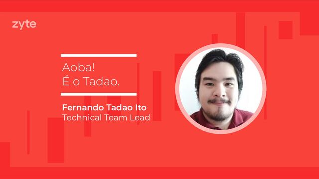 Aoba!
É o Tadao.
Fernando Tadao Ito
Technical Team Lead
