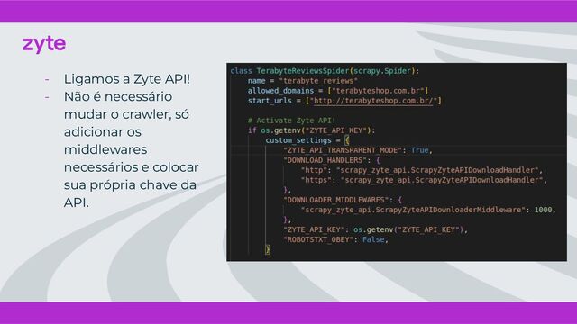 - Ligamos a Zyte API!
- Não é necessário
mudar o crawler, só
adicionar os
middlewares
necessários e colocar
sua própria chave da
API.
