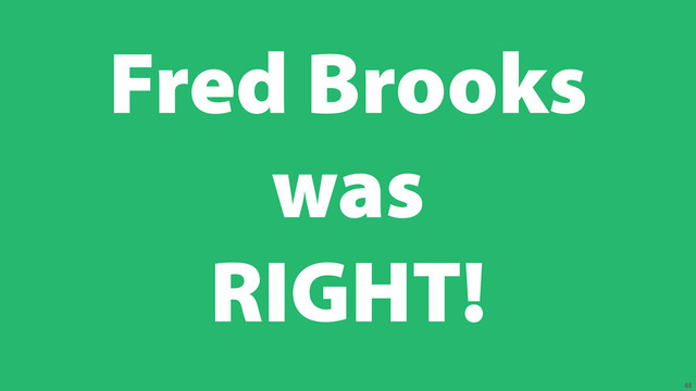 48
Fred Brooks
was
RIGHT!
