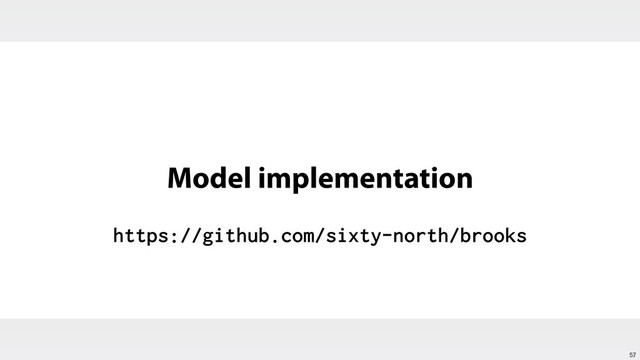 57
Model implementation
https://github.com/sixty-north/brooks
