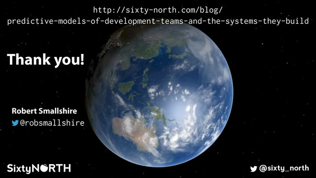 60
Thank you!
@sixty_north
Robert Smallshire
@robsmallshire
http://sixty-north.com/blog/ 
predictive-models-of-development-teams-and-the-systems-they-build

