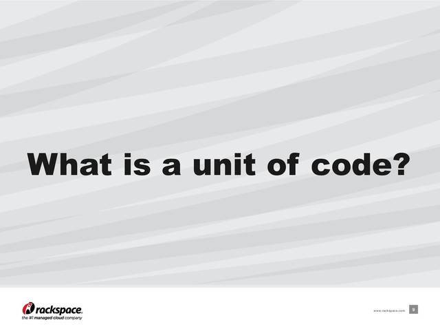 What is a unit of code?
9
www.rackspace.com
