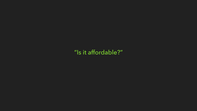 “Is it affordable?”
