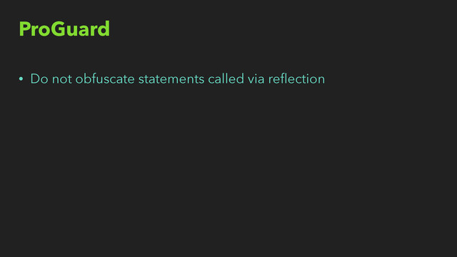 ProGuard
• Do not obfuscate statements called via reﬂection
