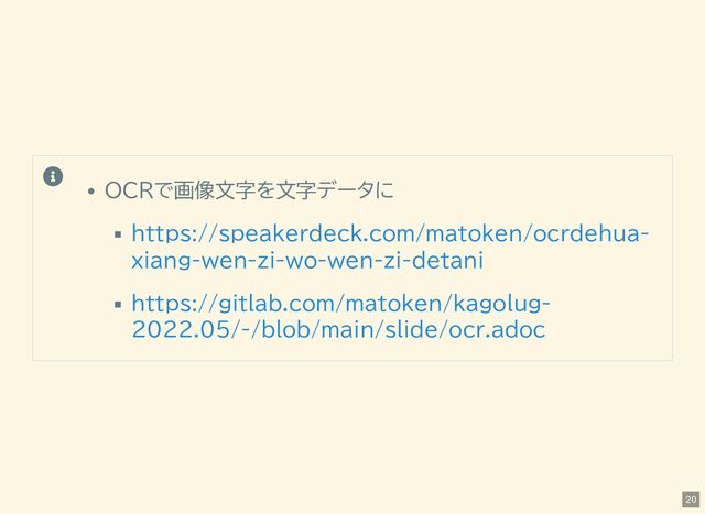 
OCRで画像文字を文字データに
https://speakerdeck.com/matoken/ocrdehua-
xiang-wen-zi-wo-wen-zi-detani
https://gitlab.com/matoken/kagolug-
2022.05/-/blob/main/slide/ocr.adoc
20

