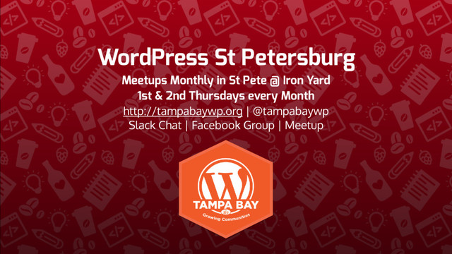 WordPress St Petersburg
Meetups Monthly in St Pete @ Iron Yard 
1st & 2nd Thursdays every Month
http://tampabaywp.org | @tampabaywp
Slack Chat | Facebook Group | Meetup
