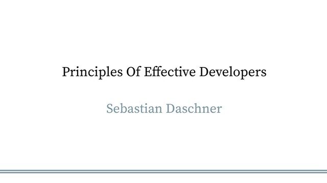 Principles Of Effective Developers
Sebastian Daschner
