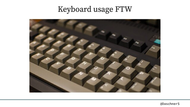@DaschnerS
Keyboard usage FTW
