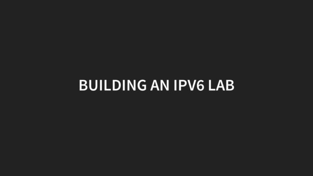 BUILDING AN IPV6 LAB
