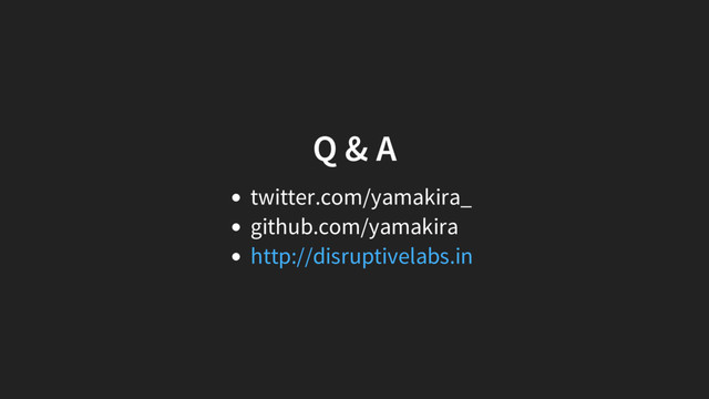 Q & A
twitter.com/yamakira_
github.com/yamakira
http://disruptivelabs.in
